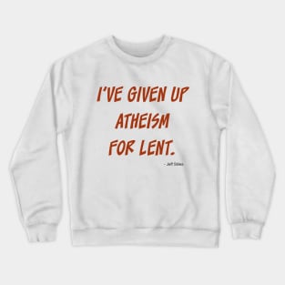 I've given up atheism for lent. Crewneck Sweatshirt